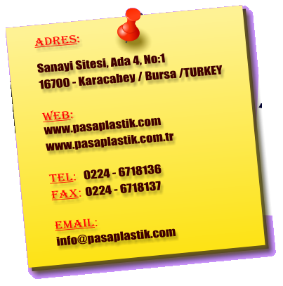 Adres:  Sanayi Sitesi, Ada 4, No:1 16700 - Karacabey / Bursa /TURKEY  Web:  www.pasaplastik.com www.pasaplastik.com.tr  Tel:  0224 - 6718136 Fax: 0224 - 6718137  Email: info@pasaplastik.com